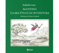 Libri Costa Raffaella - Agostino. La Mia Vita E Un'avventura