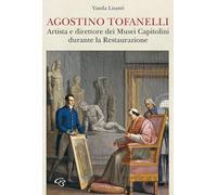 Agostino Tofanelli. Artista e direttore dei Musei Capitolini durante la Restaurazione