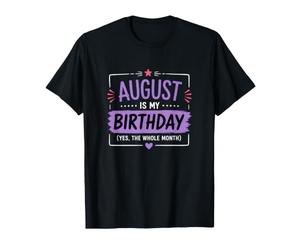 Agosto è Il Mio Compleanno Sì Tutto Il Mese Birthday Mood Maglietta