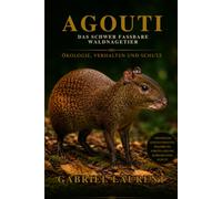 AGOUTI Das schwer fassbare Waldnagertier: Ökologie, Verhalten und Schutz