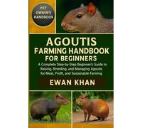 AGOUTIS FARMING HANDBOOK FOR BEGINNERS: A Complete Step-by-Step Beginner’s Guide to Raising, Breeding, and Managing Agoutis for Meat, Profit, and Sustainable Farming.