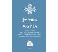 Agpia - Le preghiere del giorno e della notte della Chiesa Copta Ortodossa: Traduzione dal copto bohairico - Copertina rigida