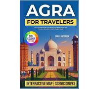 Agra for Travelers: Your Essential Guide to Exploring the Hidden Gems and Timeless Wonders of India’s Mughal Jewel (With Essential Tips for First-Timers and a 7-Day Perfect Itinerary