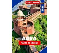 Agra Guide de voyage 2026: Découvrez le Taj Mahal, l'architecture moghole, les marchés locaux, les expériences culturelles et des conseils pratiques pour votre voyage en Inde