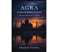 AGRA Living in the Shadow of Forever: A Journey beyond the Taj Mahal