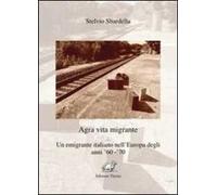 Agra vita migrante. Un emigrante italiano nell'Europa degli anni '60-'70