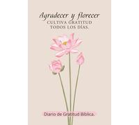 Agradecer y Florecer: Diario de Gratitud Bíblica: Cultiva gratitud todos los días