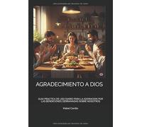 AGRADECIMIENTO A DIOS: GUIA PRACTICA DE USO DIARIO PARA LA ADORACION POR LAS BENDICIONES DERRAMADAS SOBRE NOSOTROS