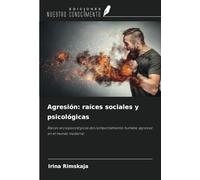 Agresión: raíces sociales y psicológicas: Raíces sociopsicológicas del comportamiento humano agresivo en el mundo moderno