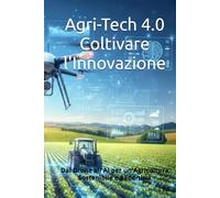 Agri-Tech 4.0 Coltivare l'Innovazione: Dal Drone all'AI per un'Agricoltura Sostenibile e Redditizia