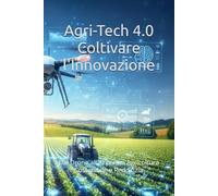Agri-Tech 4.0 Coltivare l'Innovazione: Dal Drone all'AI per un'Agricoltura Sostenibile e Redditizia