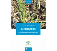 Agricoltura blu. La via italiana dell'agricoltura conservativa - Pisante M...