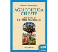 Agricoltura celeste. La conoscenza ed il potere dell'alchimia - Sangiorgio...