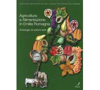 Agricoltura e alimentazione in Emilia Romagna. Antologia di antichi testi