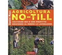 Agricoltura No-Till. Coltivare bio con profitto riducendo al minimo le lavorazio
