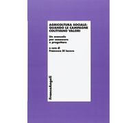 Agricoltura sociale: quando le campagne coltivano valori. Un manuale per conoscere e progettare