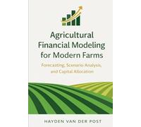 Agricultural Financial Modeling for Modern Farms: Forecasting, Scenario Analysis, and Capital Allocation