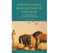 Agricultural Revolution in England: The Transformation of the Agrarian Economy 1500-1850