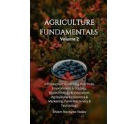 Agriculture Fundamentals Volume 2: Introduction to Farming Practices, Environment and Ecology, Biotechnology and Innovation, Agricultural Economics and Marketing, Farm Machinery and Technology