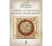 Agrippa e la sua magia secondo Arturo Reghini - Bizzi Nicola, Di Chiara Lo...