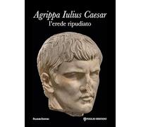Agrippa Iulius Caesar l'erede ripudiato