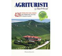 Agriturismi A Nord-Ovest. 426 week-end nel verde tra Piemonte, Liguria e Valle d'Aosta