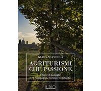 Agriturismi che passione. Storie di famiglie tra campagna, cucina e ospitalità