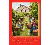 Agriturismi di Successo: Strategie per Attrarre Nuovi Clienti.