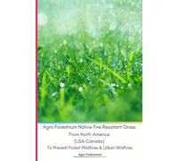 Agro Forestrium Native Fire Resistant Grass From North America (USA Canada) To Prevent Forest Wildfires & Urban Wildfires: Paperback Edition