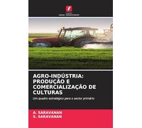 AGRO-INDÚSTRIA: PRODUÇÃO E COMERCIALIZAÇÃO DE CULTURAS: Um quadro estratégico para o sector primário