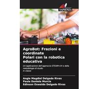 AgroBot: Frazioni e coordinate Polari con la robotica educativa: Un'applicazione dell'approccio STEAM+IH e della metodologia di studioin classe