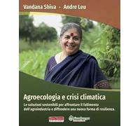 Agroecologia e crisi climatica. Le soluzioni sostenibili per affrontare il fallimento dell’agroindustria e diffondere una nuova forma di resilienza