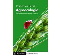 Agroecologia. Riconciliare natura e agricoltura