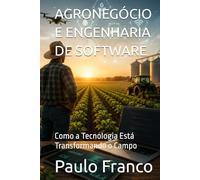 AGRONEGÓCIO E ENGENHARIA DE SOFTWARE: Como a Tecnologia Está Transformando o Campo