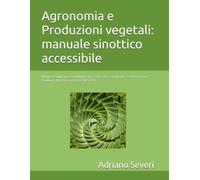Agronomia e Produzioni vegetali: manuale sinottico accessibile: Mappe visuali, quesiti guidati e glossario. Uno strumento essenziale per studenti, docenti e percorsi BES/DSA