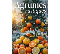 Agrumes rustiques: Culture de plantes exotiques en climat frais