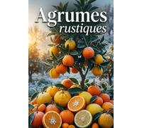 Agrumes rustiques: Culture de plantes exotiques en climat frais