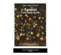 Libri Corinto Gian Luigi - Agrumi. L'oro Sotto Il Sole