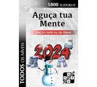 Aguça tua Mente - Edição Especial Férias de Inverno 2024: Quebra-cabeças de nível Iniciante, Intermediário e Avançado para adultos (1800 Sudokus)