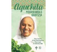 Aguchita. Misericordia e giustizia. Vita e martirio di Suor Maria Agustina Rivas Lopez 27 settembre 1990