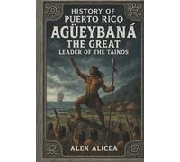 Agüeybaná the Great: Leader of the Taino’s