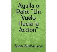 Aguila o Pato: "Un Vuelo Hacia la Accion"