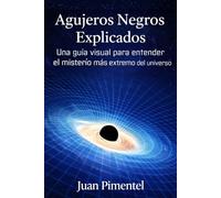 Agujeros Negros Explicados: Una guía visual para entender el misterío más extremo del universo