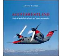 AgustaWestland. Storia di un'industria leader nel campo aeronautico