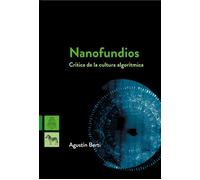 Agustin Berti NANOFUNDIOS CRITICA DE LA CULTURA ALGORITMICA