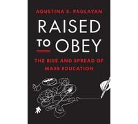 Agustina Paglayan – Raised to Obey: The Rise and Spread of Mass Education – Tascabile