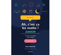Ah, c'est ça les maths ! Junior: 51 trucs du quotidien enfin expliqués - 10-15 ans