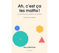 Ah, c'est ça les maths !: Les mathématiques cachées de ton quotidien (variante plus vendeuse : « Les maths cachées derrière 49 questions du quotidien »)