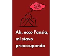 Ah, Ecco L’ansia, Mi Stavo Preoccupando: Libro per appunti a righe divertente ma utile. Idea regalo collega ufficio, uomo, donna, amica, amico, compleanno, secret santa o Natale