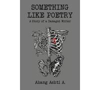 Ahang Ashti A. Something Like Poetry - A Story of a Damaged Writer (Tascabile)